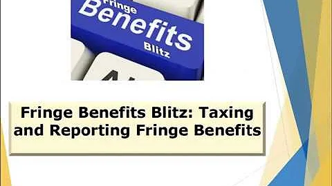 Fringe Benefits Blitz: Taxing & Reporting Fringe B...