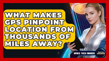 What Makes GPS Pinpoint Location From Thousands Of Miles Away? - Space Tech Insider