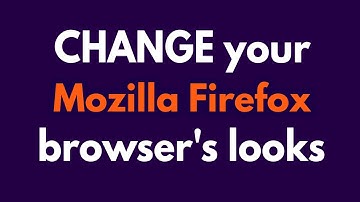 How to CUSTOMIZE/CHANGE the APPEARANCE of your MOZILLA FIREFOX browser