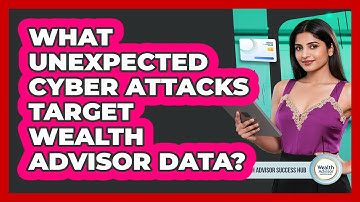 What Unexpected Cyber Attacks Target Wealth Advisor Data? - Wealth Advisor Success Hub