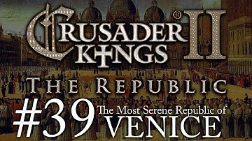 Crusader Kings 2: The Republic of Venice - Episode 39
