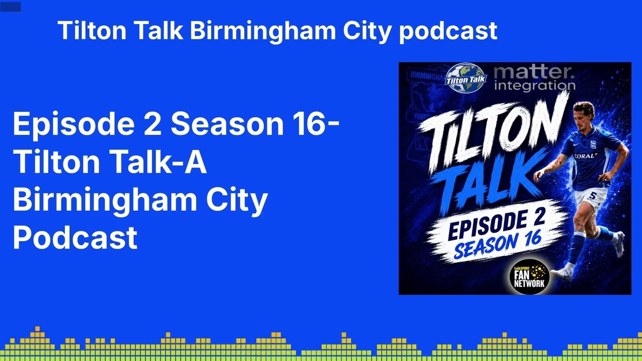 Episode 2 Season 16-Tilton Talk-A Birmingham City Podcast | Tilton Talk Birmingham City podcast