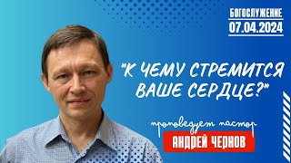 Богослужение 7 апреля 2024г. &quot;К чему стремится ваше сердце?&quot;