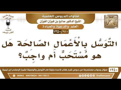 [910 /1350] التوسل بالأعمال الصالحة هل هو مستحب أم واجب؟ الشيخ صالح الفوزان