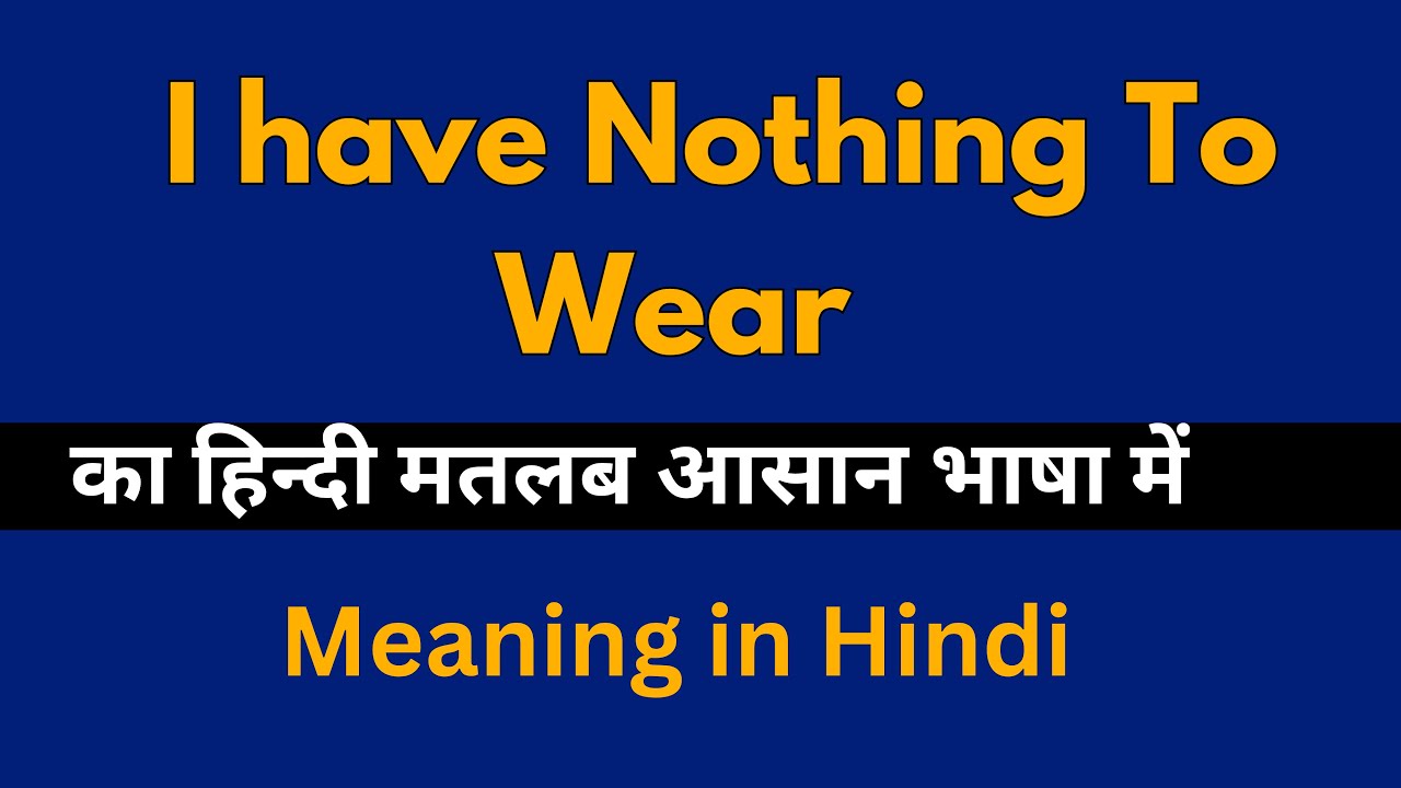 I Have Nothing To Wear Meaning In Hindi I Have Nothing To Wear 