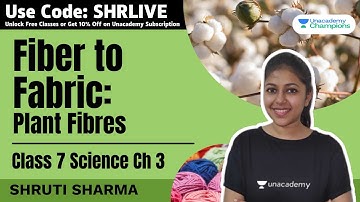 Fibre to Fabric | Plant Fibres | Class 6 Science Chapter 3 | Shruti Sharma | Unacademy Champions