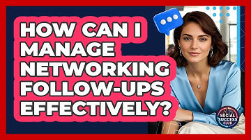 How Can I Manage Networking Follow-ups Effectively? - Social Success Club