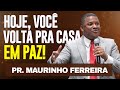 HOJE VOCÊ VOLTA PRA CASA EM PAZ! - Pr. Maurinho Ferreira