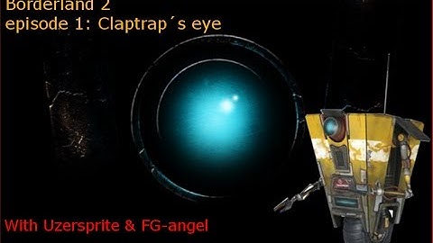 borderlands 2 part 1: eye of claptrap