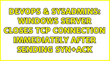 DevOps & SysAdmins: Windows server closes TCP connection immediately after sending SYN+ACK
