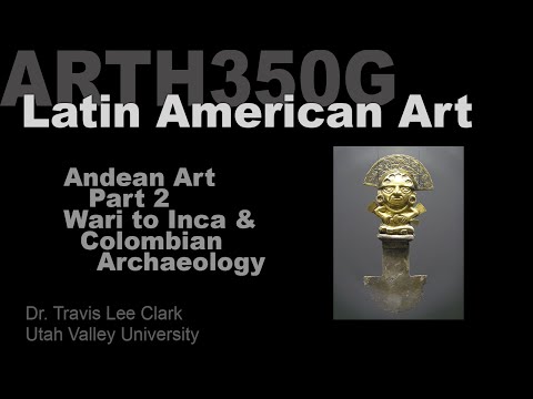 Lecture 4 Andean Art Part 2: Wari to Inca & Colombian Archaeology