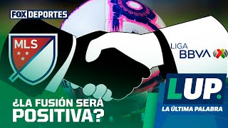 ¿Crees que la fusión entre la Liga MX y la MLS sería positiva: LUP