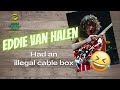 Eddie Van Halen had an illegal cable box... seriously