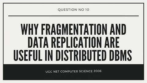Why fragmentation and data Replication are useful in distributed DBMS UGC NET Computer Science 2006