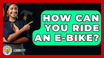 How Can You Ride an E-Bike? - LearnToDIY360.com