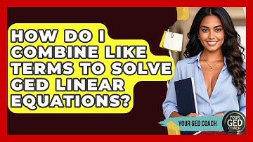 How Do I Combine Like Terms To Solve GED Linear Equations? - Your GED Coach