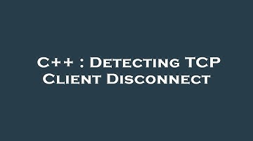 C++ : Detecting TCP Client Disconnect