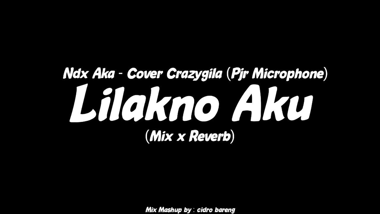 Lilakno Aku - Ndx Aka - Cover Crazygila - Pjr Microphone (Mix x Reverb) CIDRO BARENG🎧