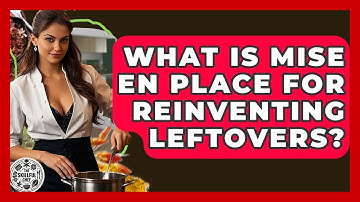 What Is Mise En Place For Reinventing Leftovers? - The Skillful Chef