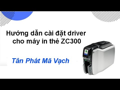 #1 Hướng dẫn cài đặt driver cho máy in thẻ ZC300 – Tân Phát nhà phân phối Zebra Mới Nhất