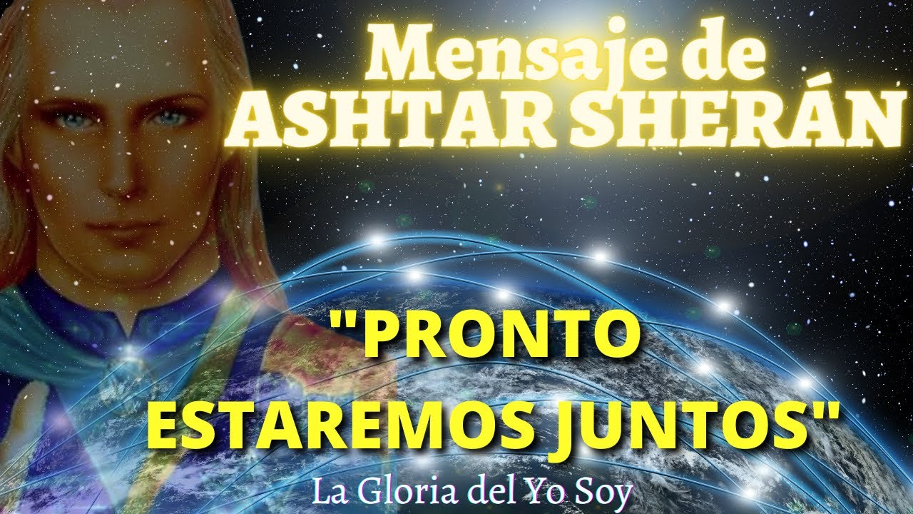 PRONTO ESTAREMOS JUNTOS | Mensaje de ASHTAR SHERAN 🌍 La Gloria del Yo ...