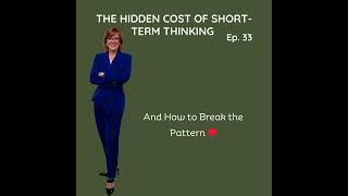 #33 The Hidden Cost of Short-Term Thinking (and How to Break the Pattern)