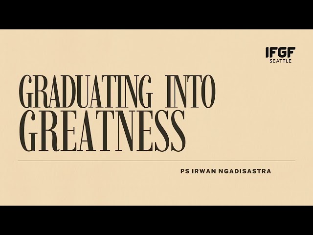 Graduating Into Greatness | Ps Irwan Ngadisastra | IFGF Seattle