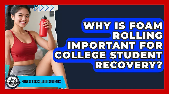 Why Is Foam Rolling Important For College Student Recovery? - Test
