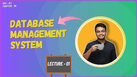 Lec-01 | Introduction to DBMS | What is Database & DBMS ? | HSC ICT Chapter 6 | Bangla Tutorial