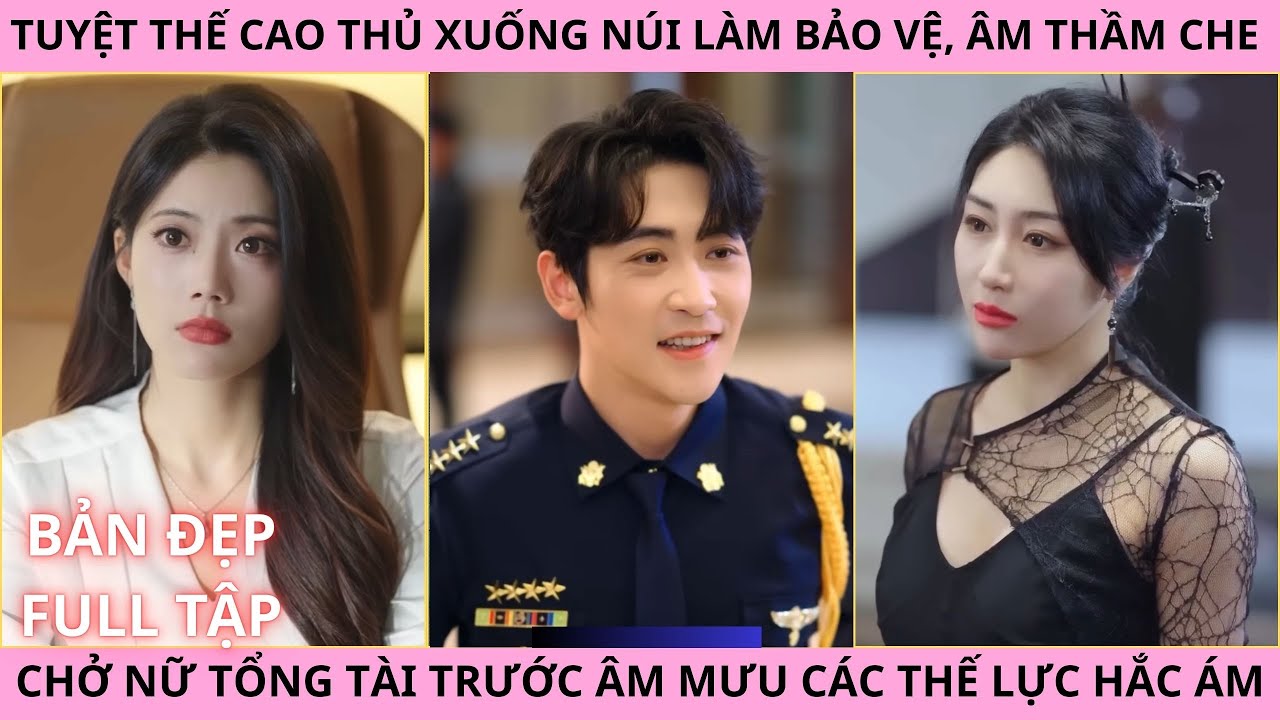 Tuyệt Thế Cao Thủ Xuống Núi Làm Bảo Vệ, Âm Thầm Che Chở Nữ Tổng Tài Trước Âm Mưu Các Thế Lực Hắc Ám.