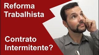 Reforma Trabalhista - Trabalho Intemitente - o que é e como funciona?
