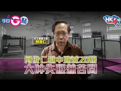 【今日G點】何俊仁獄中勁減20磅 大呻失眠兼苦悶