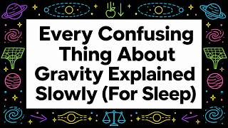 Every Confusing Thing About Gravity Explained Slowly (For Sleep)