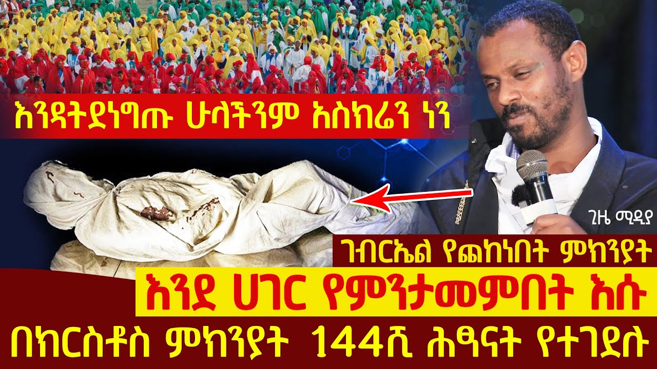 🟢👉{እንዳትደነግጡ ሁላችንም አስክሬን ነን}🟢🟢👉በክርስቶስ ምክንያት 144ሺ ሕፃናት የተገደሉ እንደ ሀገር የምንታመምበት እሱ ነው ገብርኤል የጨከነበት ምክንያት