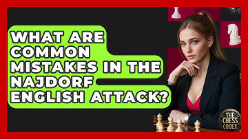 What Are Common Mistakes In The Najdorf English Attack? - The Chess Codex