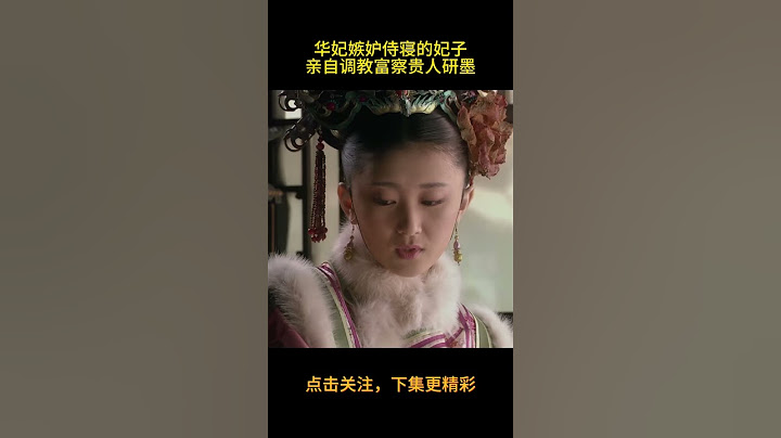 甄嬛传：华妃嫉妒侍寝的妃子，亲自调教富察贵人研墨
