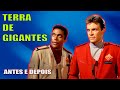 Terra de Gigantes! Antes e depois do elenco!