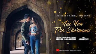 Aise Yun tera Sharmana || Abhishek Ranjan  || latest love song ||