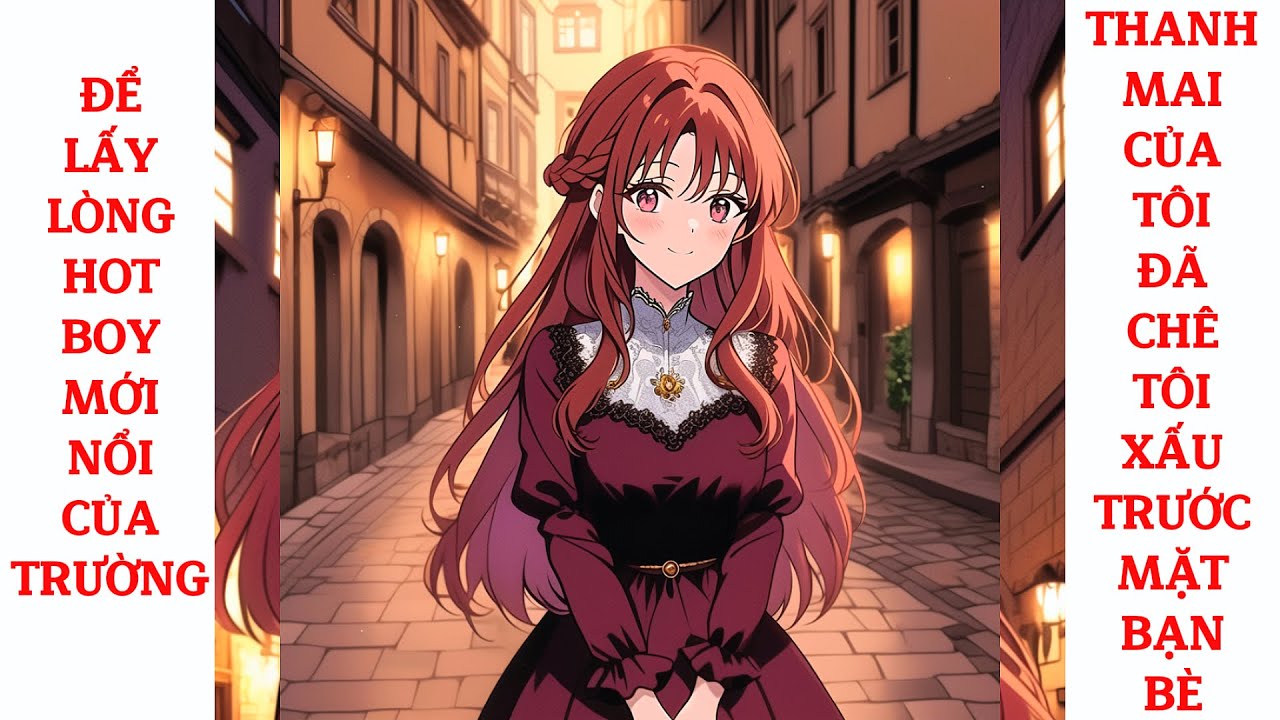 Full Để Lấy Lòng HotBoy Mới Nổi Của Trường, Thanh Mai Của Tôi Đã Chê Tôi Xấu Trước Mặt Bạn Bè