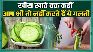 Health Tips : क्या आप भी खीरा छीलकर खाते हैं आज ही बदल लें ये आदत