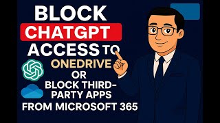 Block ChatGPT Access to OneDrive or Third-Party Apps Access to Microsoft 365 Data