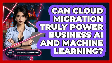 Can Cloud Migration Truly Power Business AI And Machine Learning? - Emerging Tech Insider