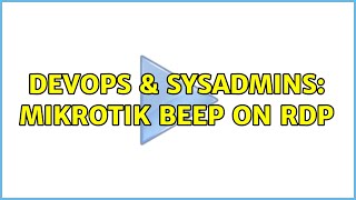 DevOps & SysAdmins: MikroTik beep on RDP