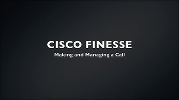 Cisco Finesse Making and Managing Calls