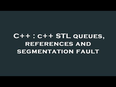 C++ : c++ STL queues, references and segmentation fault