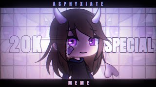 A S P H Y X I A T E Meme - Gacha Life 20K Special