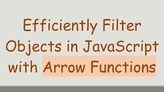 Efficiently Filter Objects in JavaScript with Arrow Functions