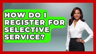How Do I Register For Selective Service? - Law School Prep Hub