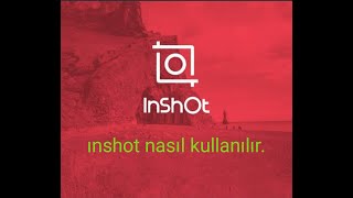 Inshot Nasil Kullanilir?--Edit Uygulaması