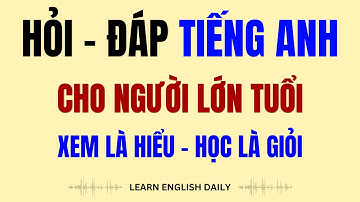 Học Tiếng Anh Giao Tiếp Dành Cho Người Lớn Tuổi | Hỏi - Đáp Hàng Ngày
